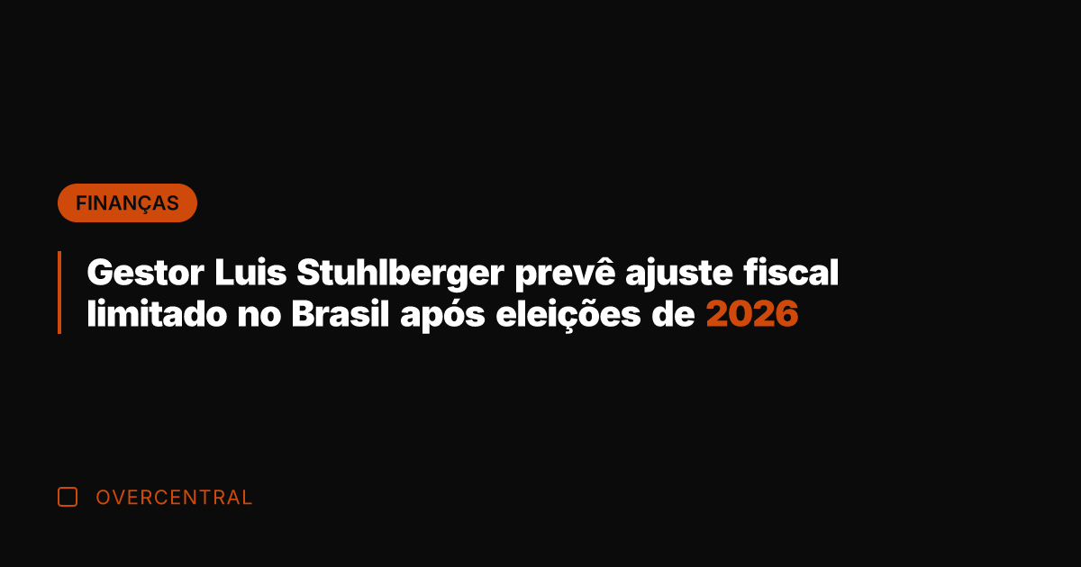 Gestor Luis Stuhlberger prevê ajuste fiscal limitado no Brasil após eleições de