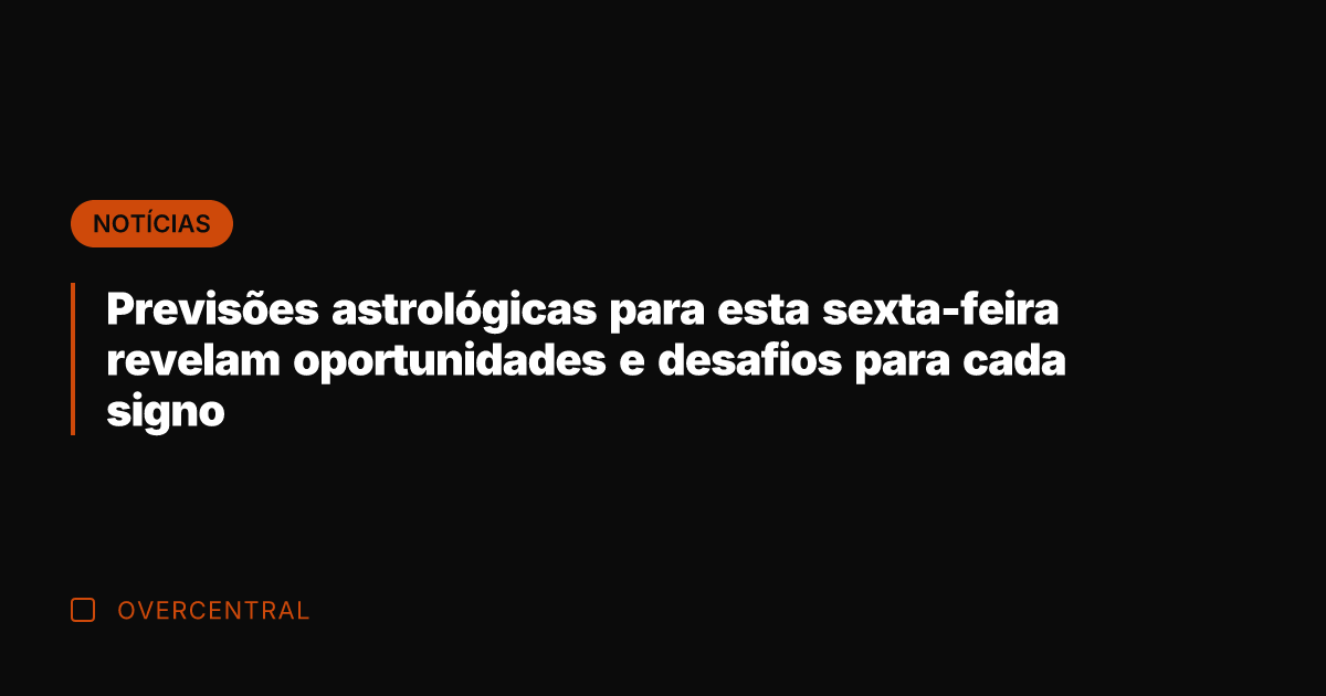 Previsões astrológicas para esta sexta-feira revelam oportunidades e desafios para cada signo