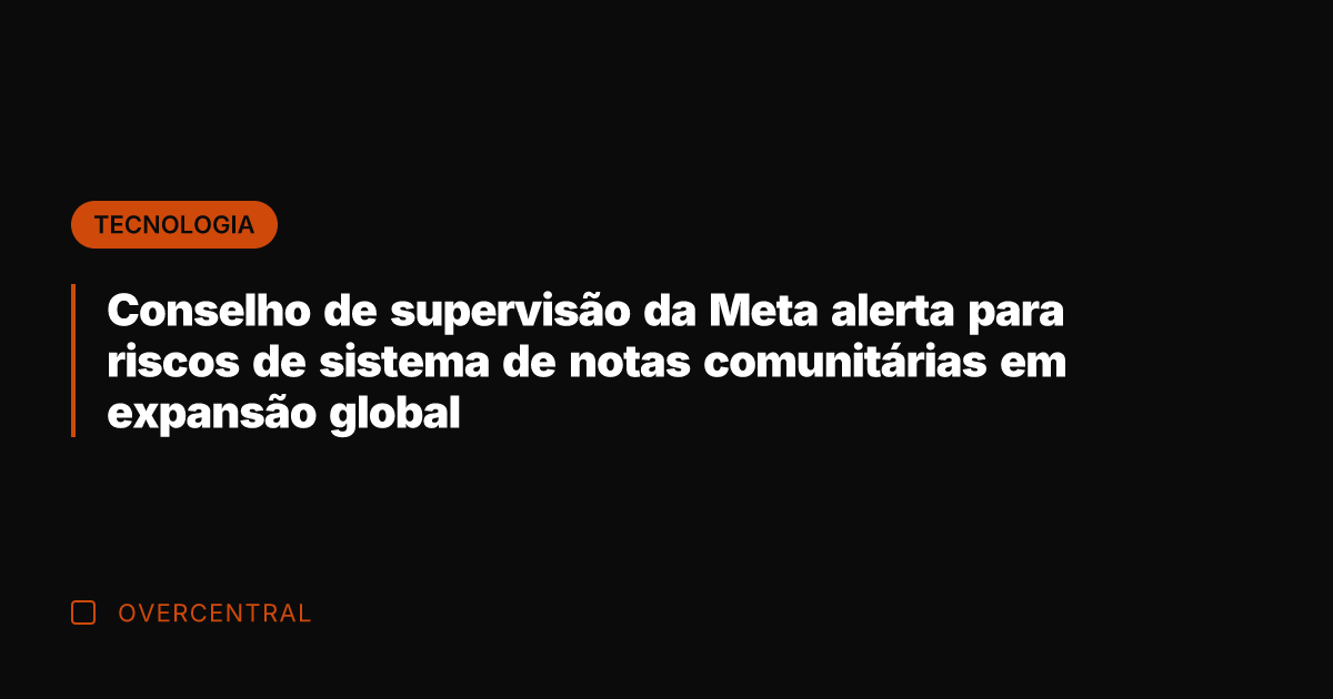 Conselho de supervisão da Meta alerta para riscos de sistema de notas