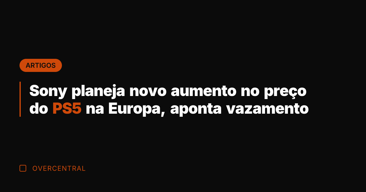 Sony planeja novo aumento no preço do PS5 na Europa, aponta vazamento