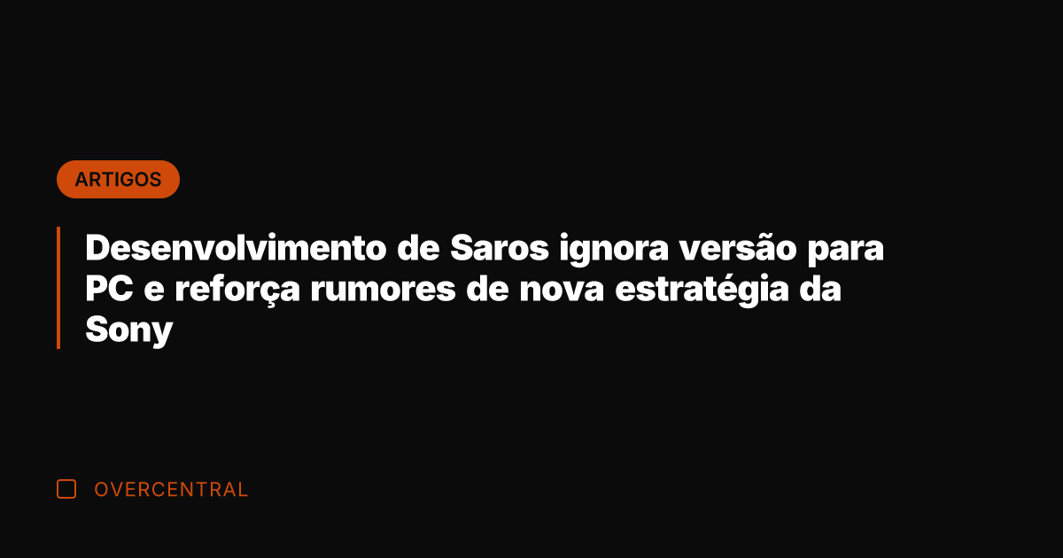 Desenvolvimento de Saros ignora versão para PC e reforça rumores de nova