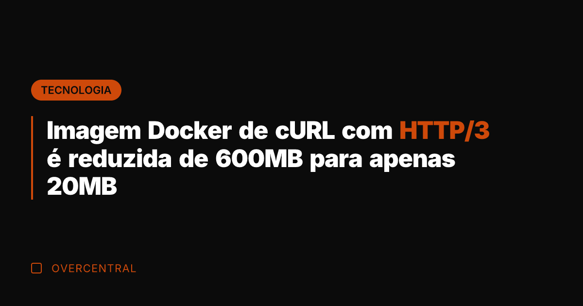 Imagem Docker de cURL com HTTP/3 é reduzida de 600MB para apenas Imagem Docker de cURL com HTTP/3 é reduzida de 600MB para apenas