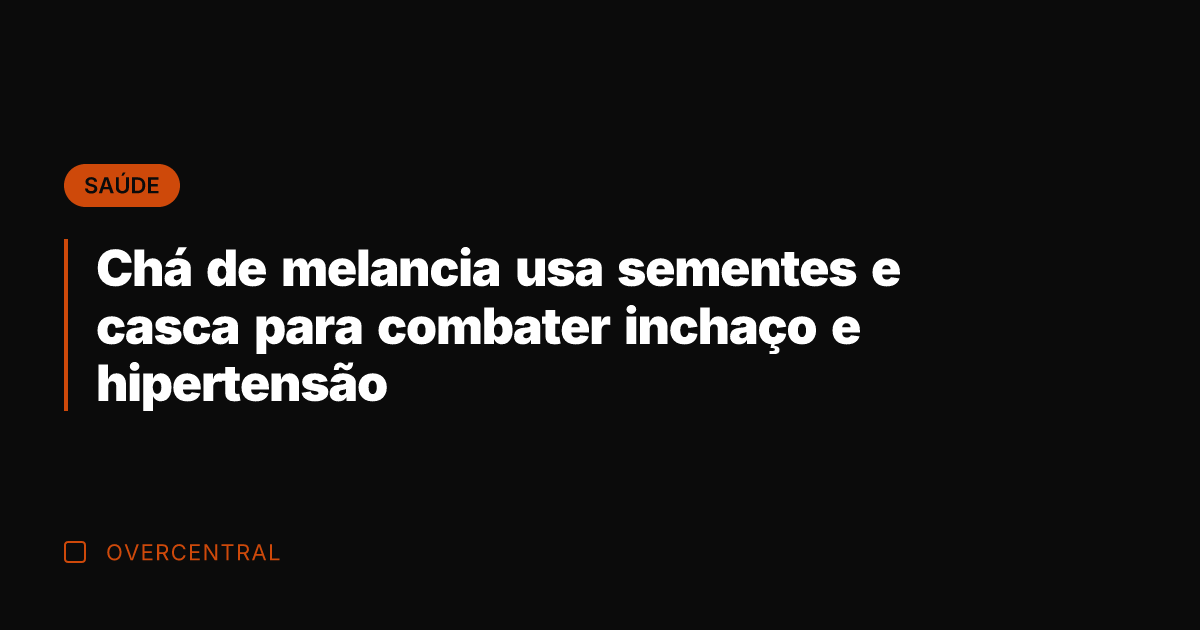 Chá de melancia usa sementes e casca para combater inchaço e hipertensão