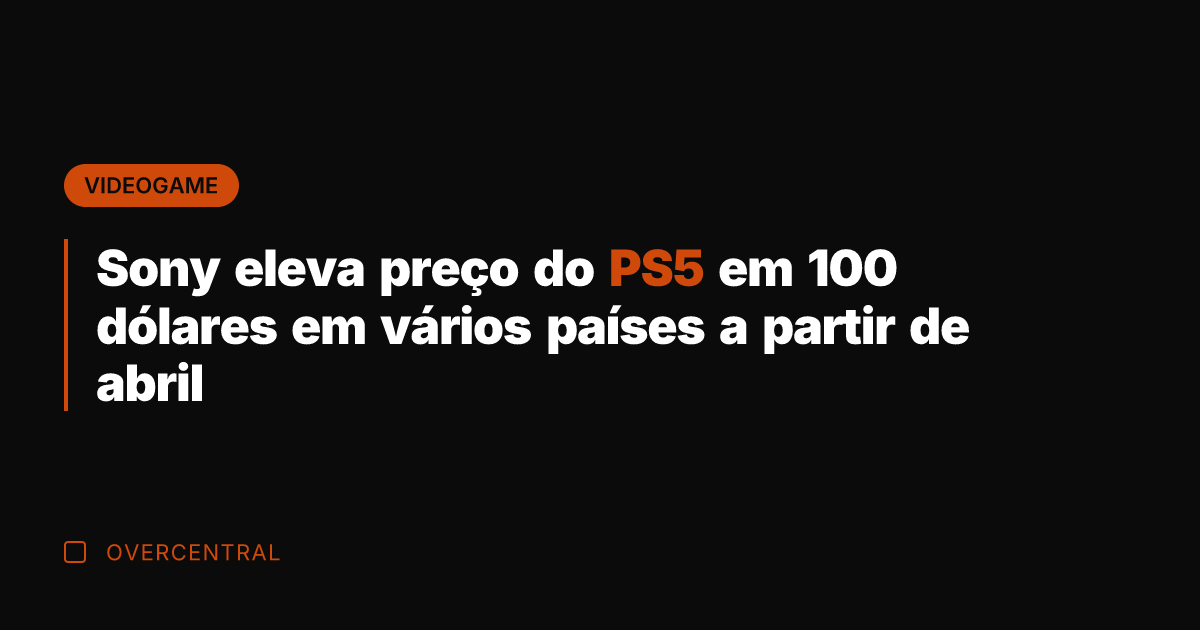 Sony eleva preço do PS5 em 100 dólares em vários países a