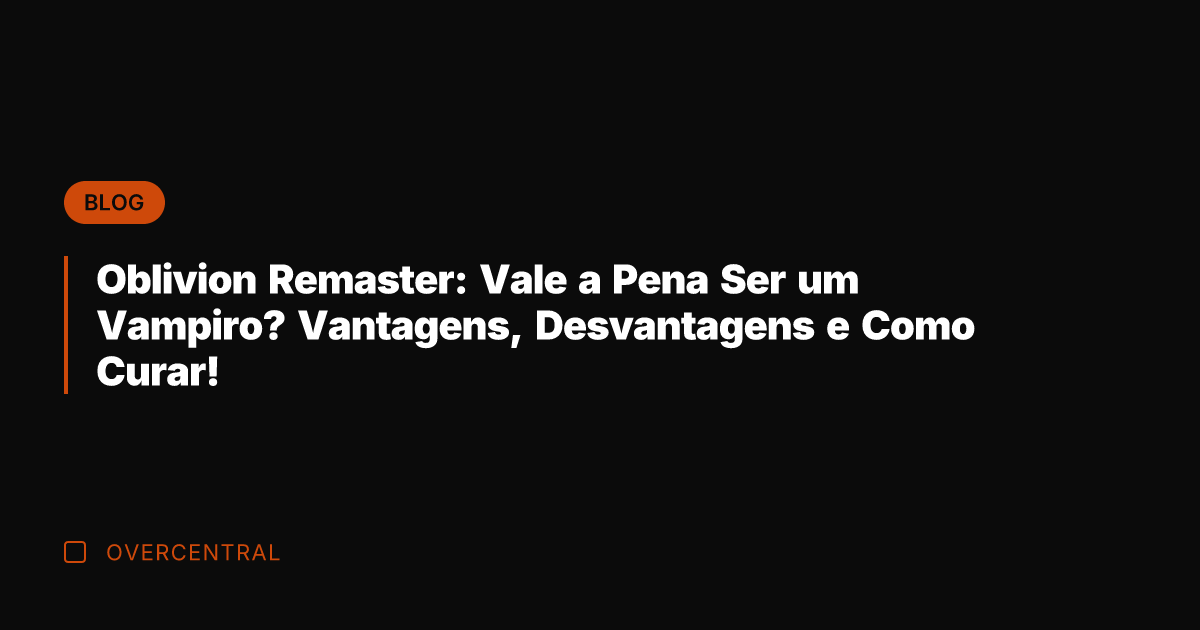 Oblivion Remaster: Vale a Pena Ser um Vampiro? Vantagens, Desvantagens e Como