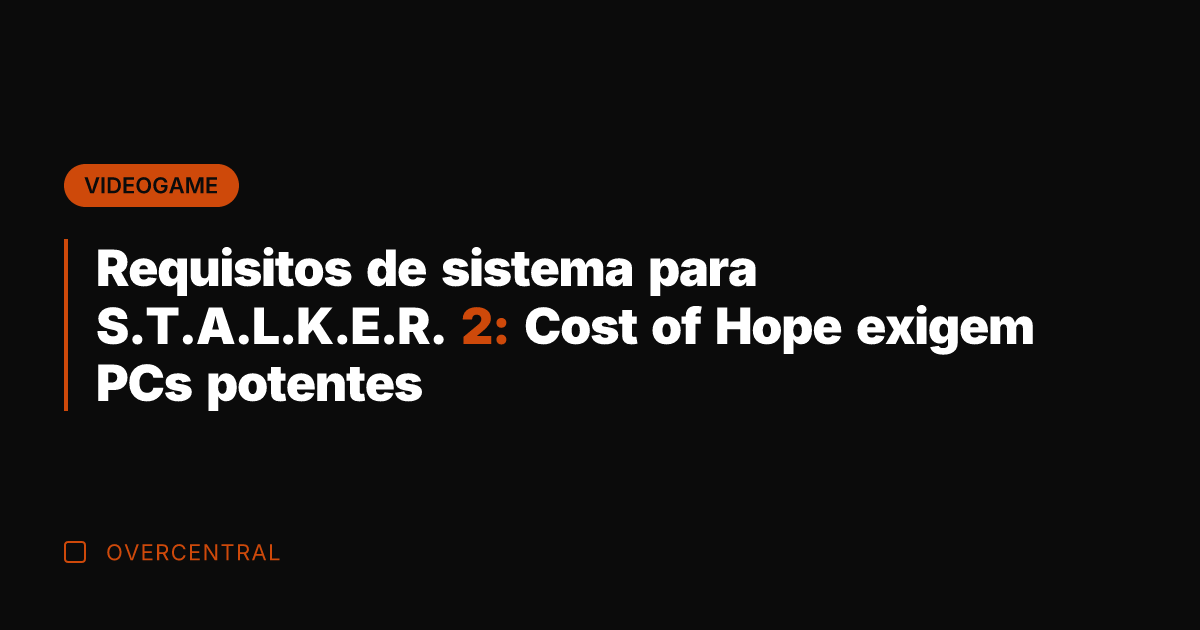 Requisitos de sistema para S.T.A.L.K.E.R. 2: Cost of Hope exigem PCs potentes Requisitos de sistema para S.T.A.L.K.E.R. 2: Cost of Hope exigem PCs potentes