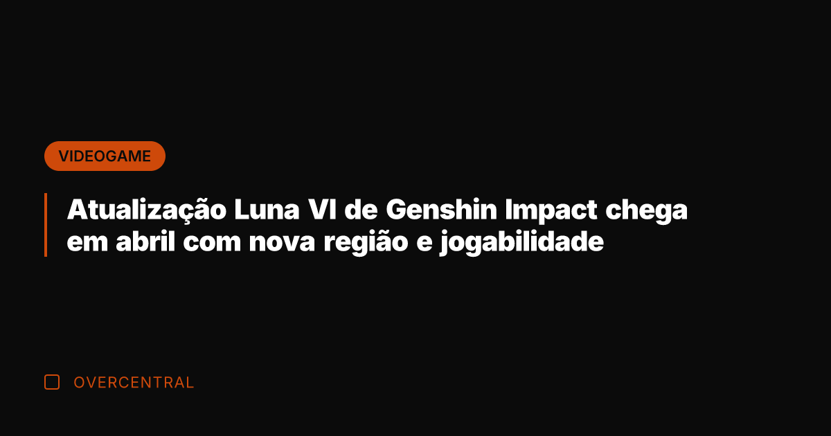 Atualização Luna VI de Genshin Impact chega em abril com nova região