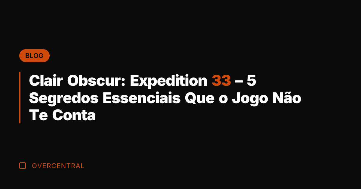 Clair Obscur: Expedition 33 - 5 Segredos Essenciais Que o Jogo Não