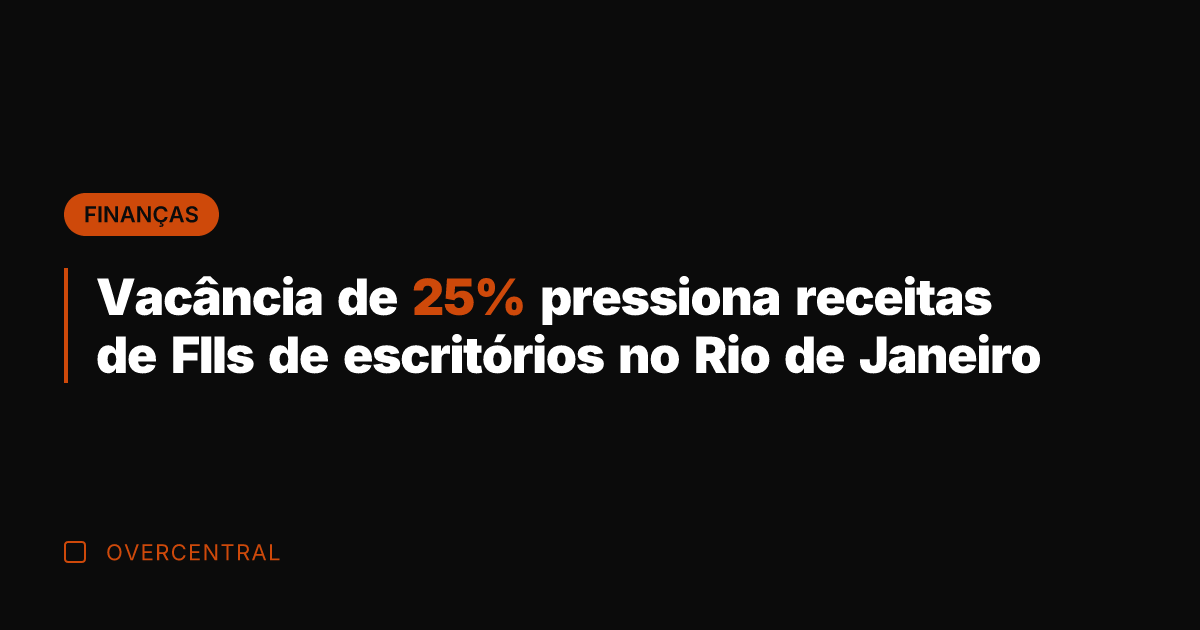 Vacância de 25% pressiona receitas de FIIs de escritórios no Rio de