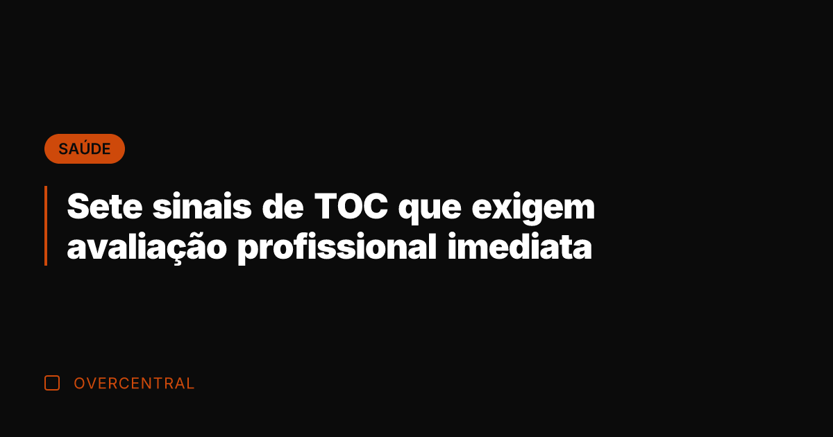Sete sinais de TOC que exigem avaliação profissional imediata