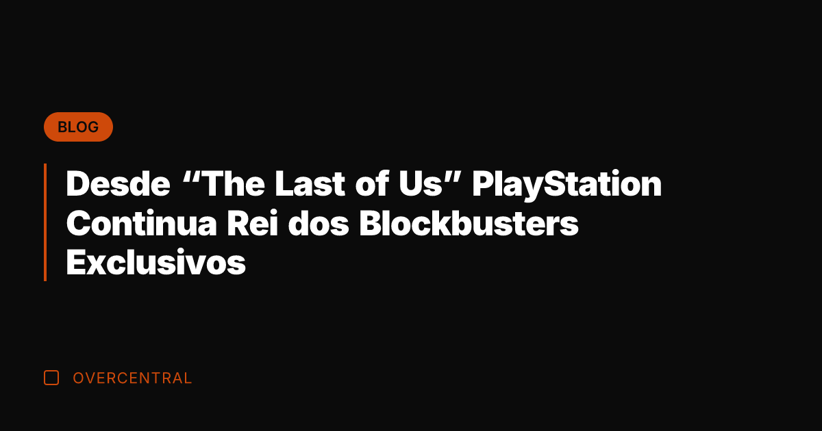 Desde "The Last of Us" PlayStation Continua Rei dos Blockbusters Exclusivos