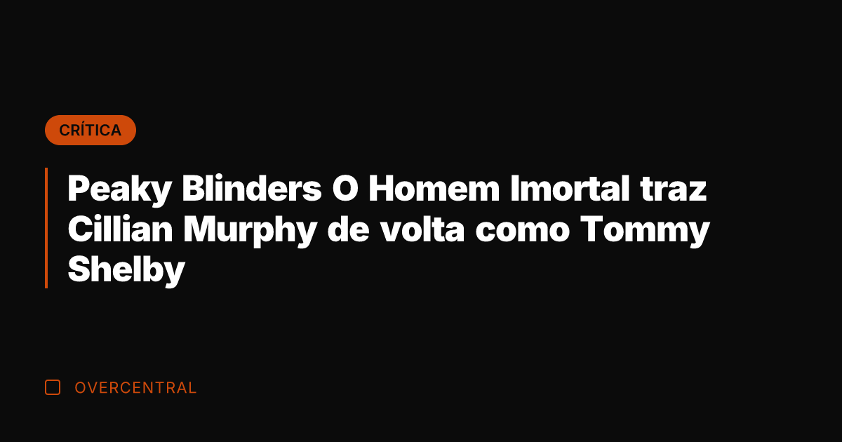 Peaky Blinders O Homem Imortal traz Cillian Murphy de volta como Tommy