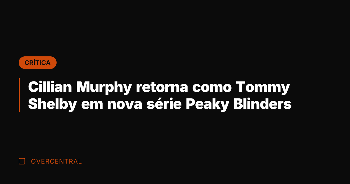 Cillian Murphy retorna como Tommy Shelby em nova série Peaky Blinders