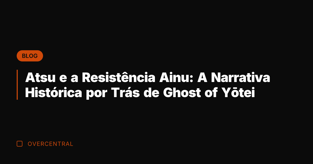 Atsu e a Resistência Ainu: A Narrativa Histórica por Trás de Ghost