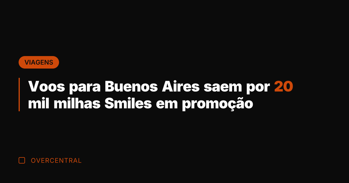 Voos para Buenos Aires saem por 20 mil milhas Smiles em promoção