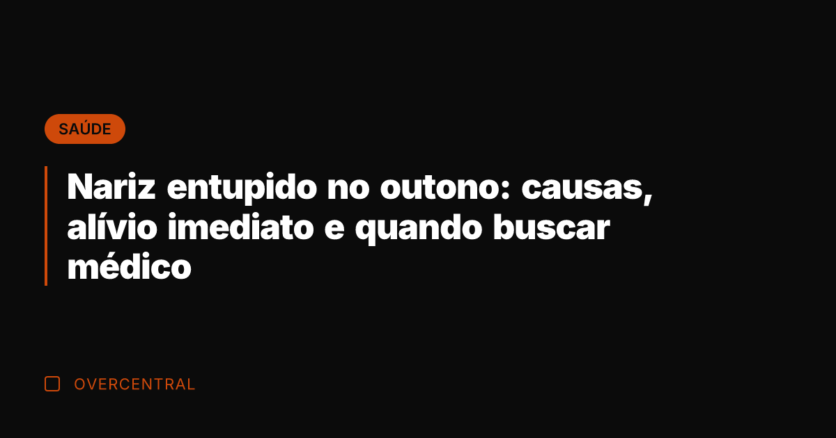 Nariz entupido no outono: causas, alívio imediato e quando buscar médico