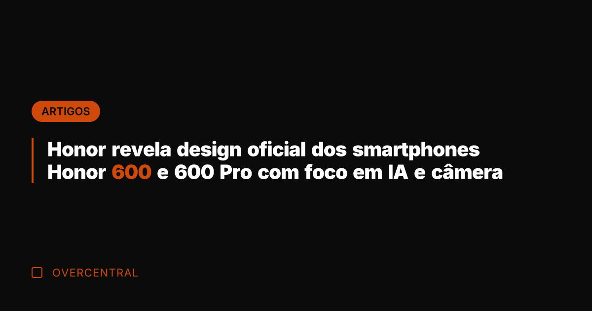 Honor revela design oficial dos smartphones Honor 600 e 600 Pro com