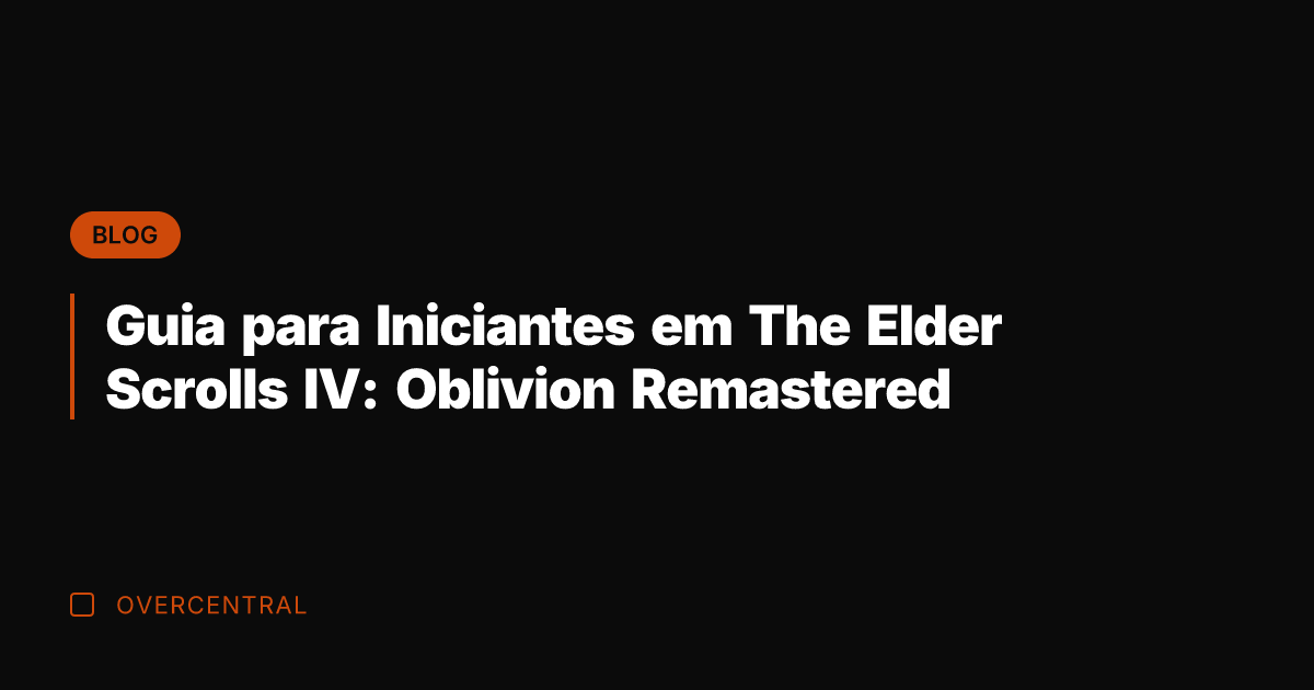 Guia para Iniciantes em The Elder Scrolls IV: Oblivion Remastered