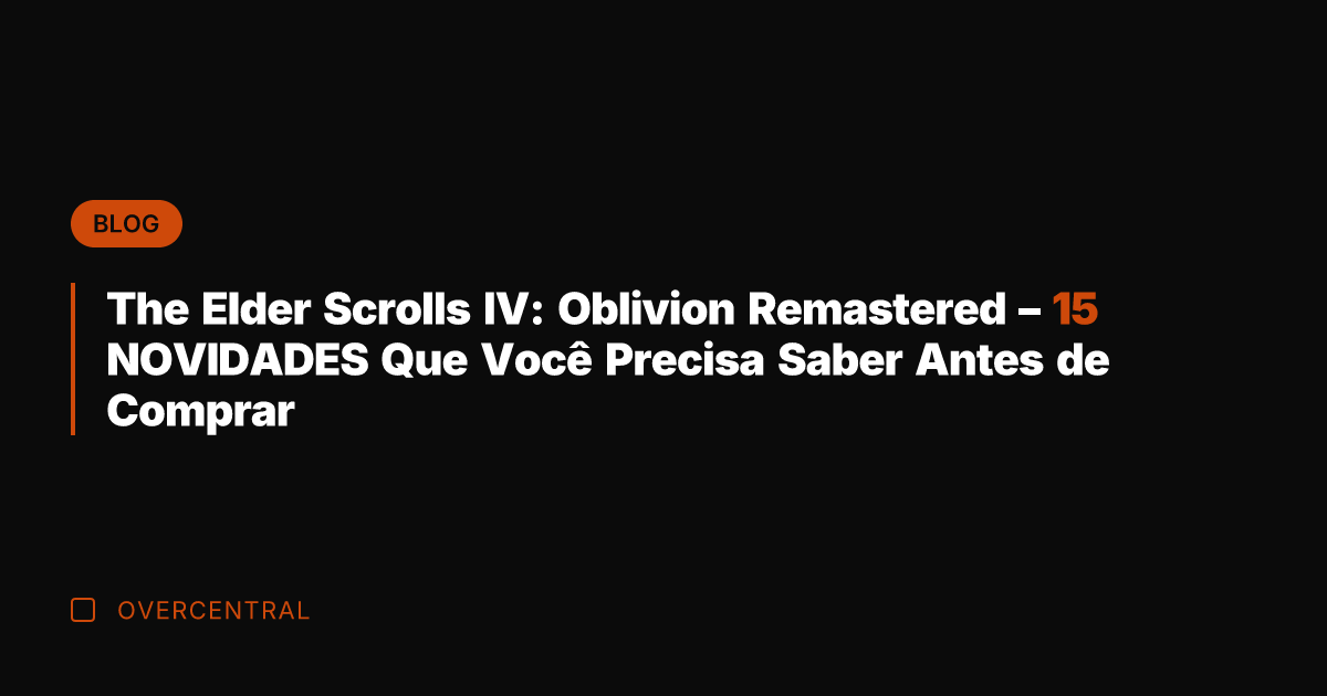 The Elder Scrolls IV: Oblivion Remastered – 15 NOVIDADES Que Você Precisa