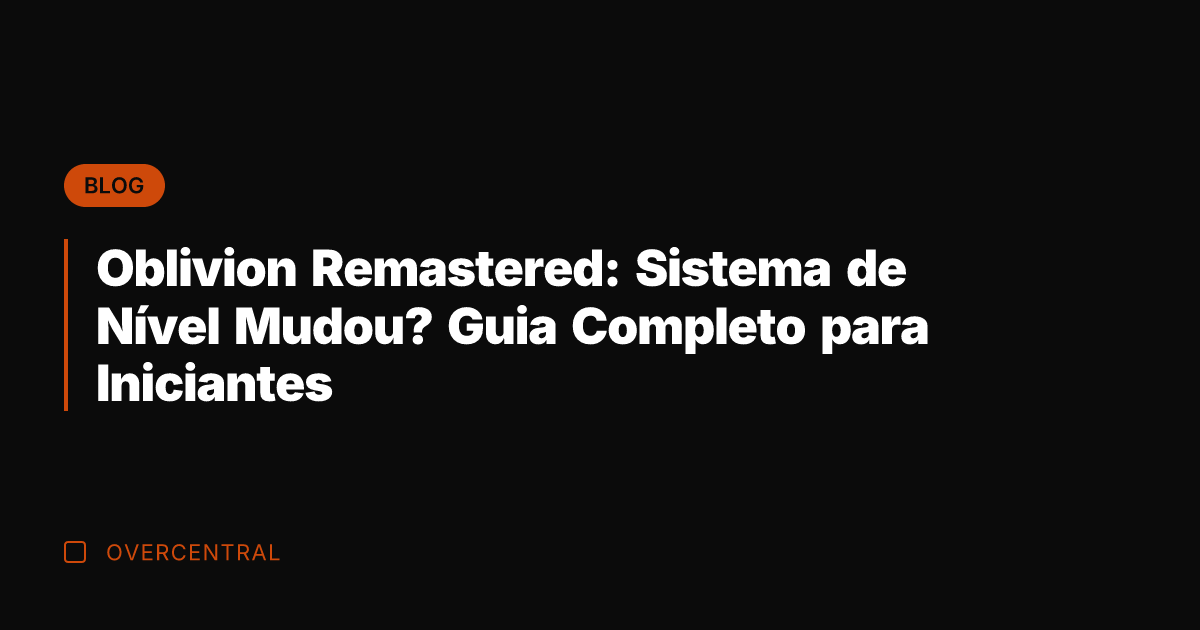Oblivion Remastered: Sistema de Nível Mudou? Guia Completo para Iniciantes