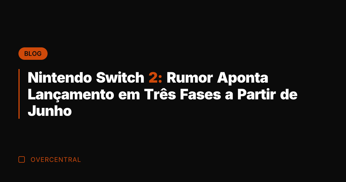 Nintendo Switch 2: Rumor Aponta Lançamento em Três Fases a Partir de