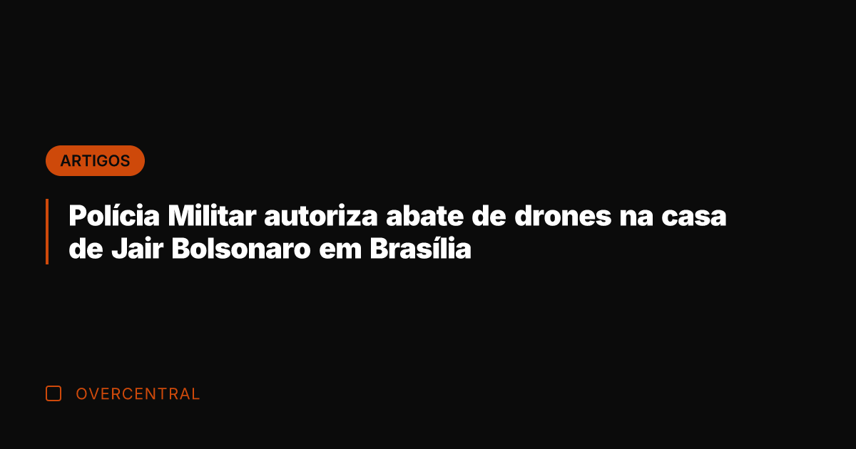 Polícia Militar autoriza abate de drones na casa de Jair Bolsonaro em