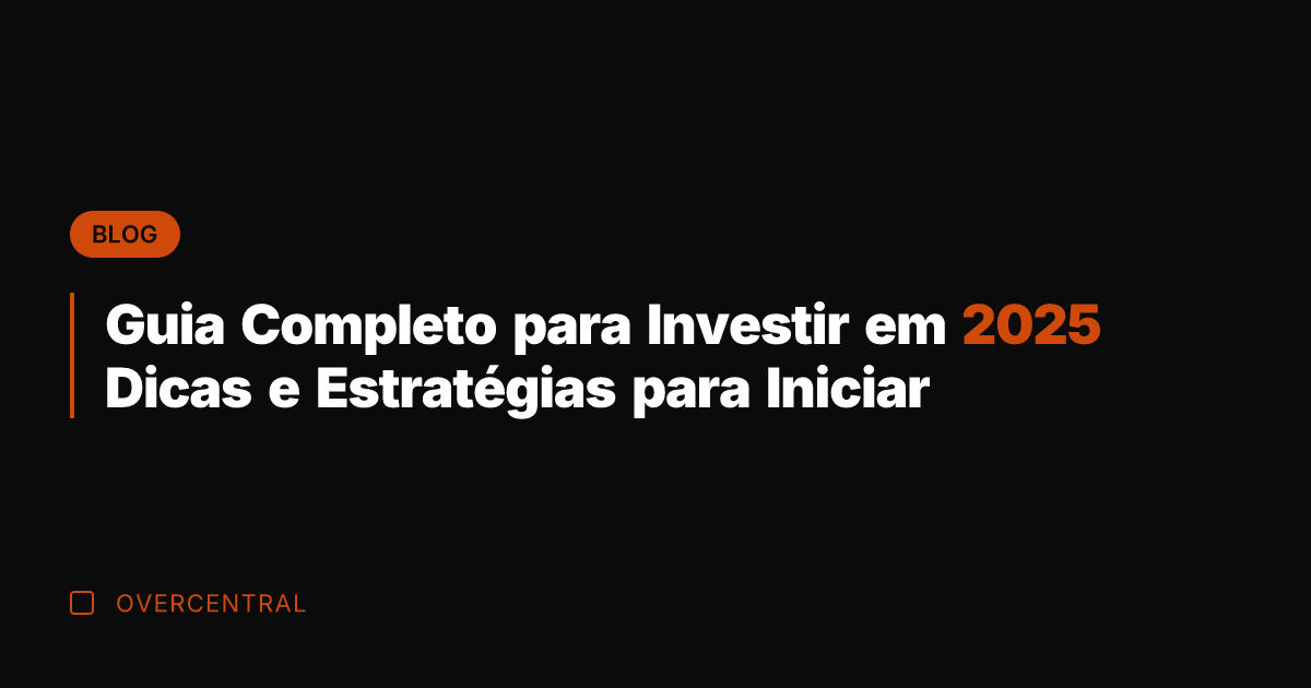Guia Completo para Investir em 2025 Dicas e Estratégias para Iniciar