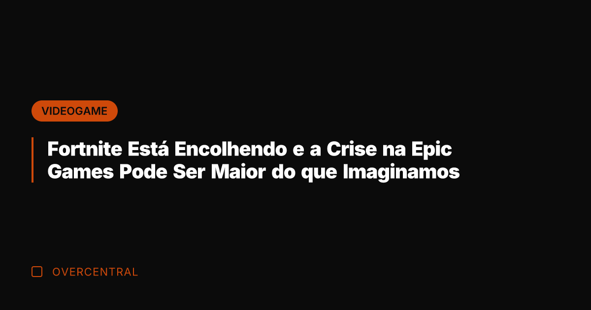 Fortnite Está Encolhendo e a Crise na Epic Games Pode Ser Maior