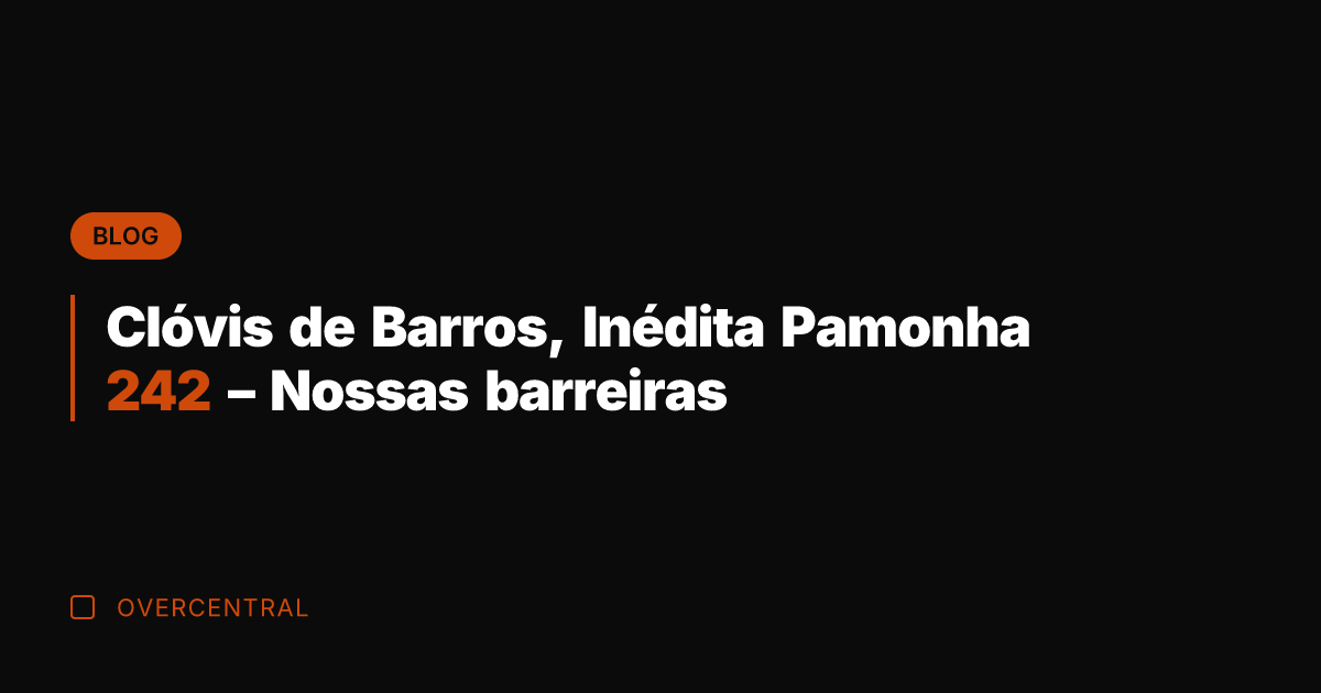 Clóvis de Barros, Inédita Pamonha 242 - Nossas barreiras