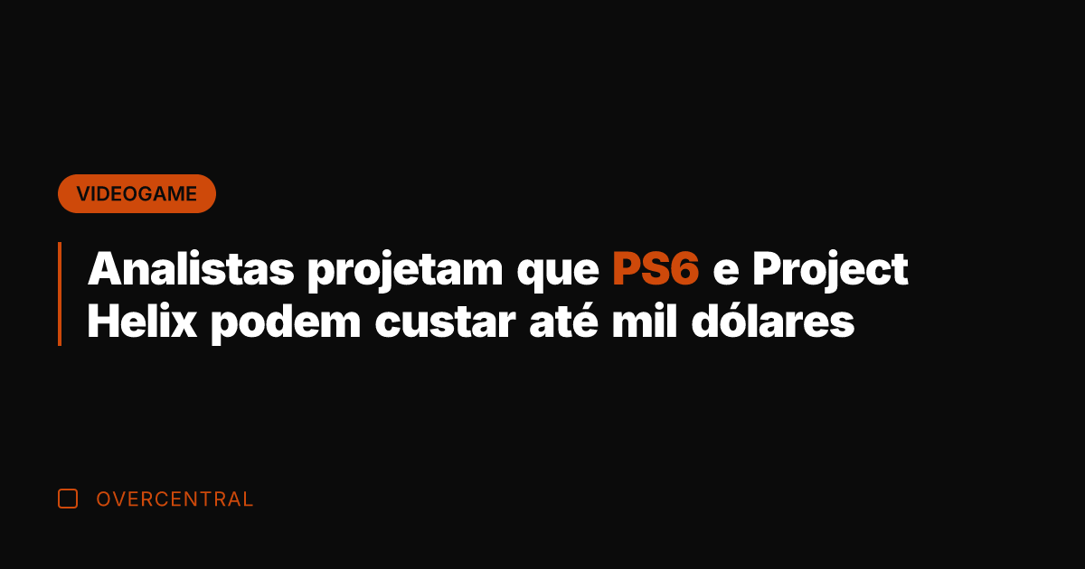 Analistas projetam que PS6 e Project Helix podem custar até mil dólares Analistas projetam que PS6 e Project Helix podem custar até mil dólares