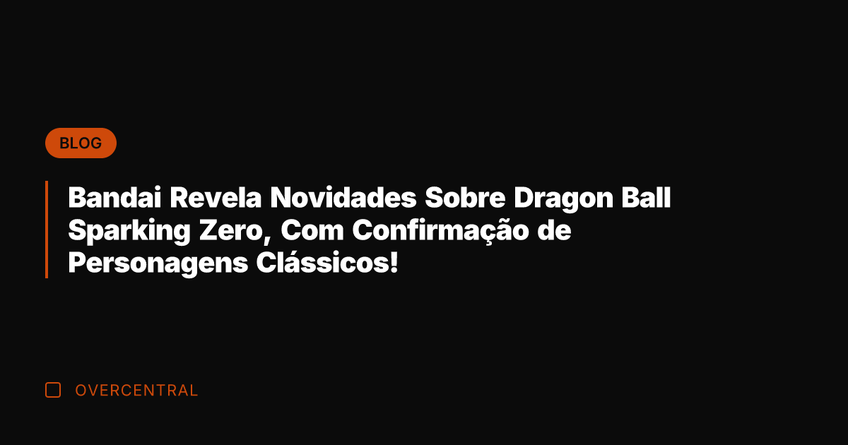 Bandai Revela Novidades Sobre Dragon Ball Sparking Zero, Com Confirmação de Personagens