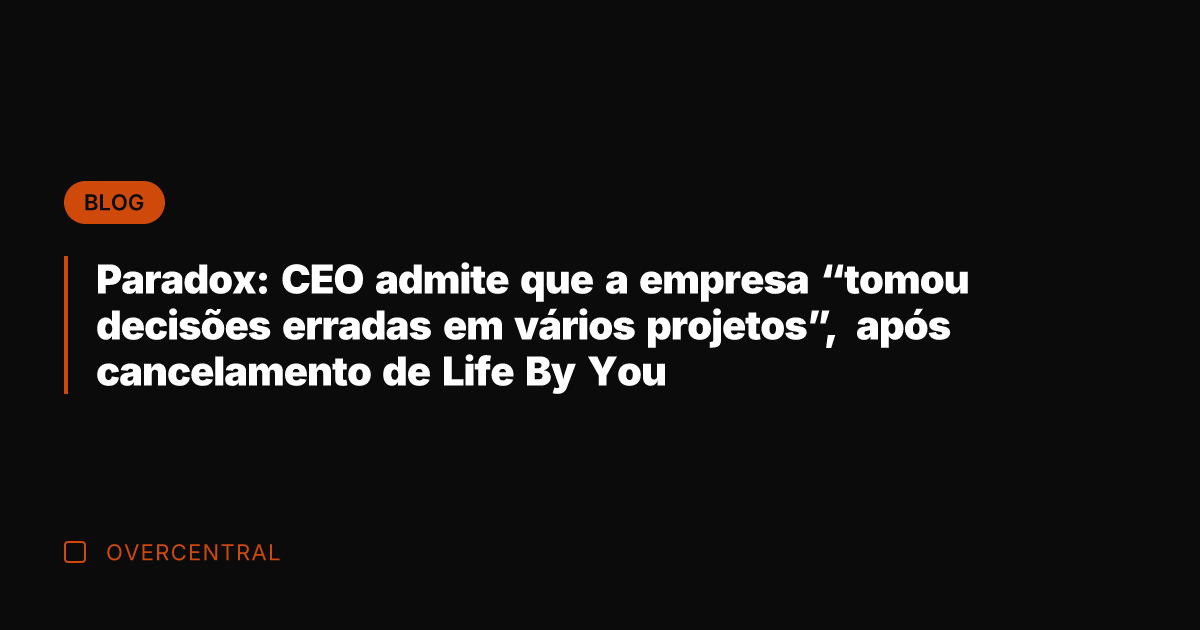 Paradox: CEO admite que a empresa "tomou decisões erradas em vários projetos",
