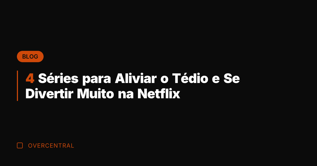 4 Séries para Aliviar o Tédio e Se Divertir Muito na Netflix