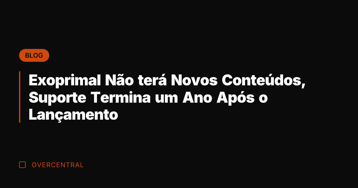 Exoprimal Não terá Novos Conteúdos, Suporte Termina um Ano Após o Lançamento