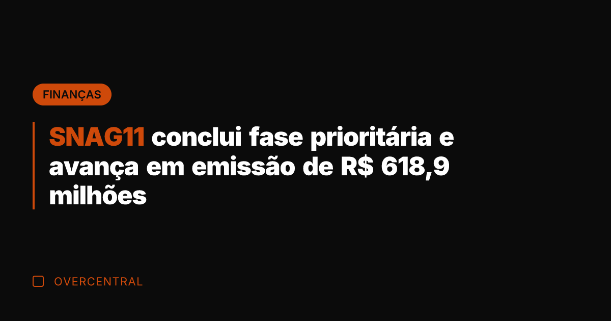 SNAG11 conclui fase prioritária e avança em emissão de R$ 618,9 milhões
