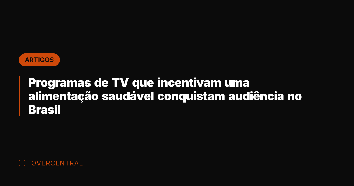 Programas de TV que incentivam uma alimentação saudável conquistam audiência no Brasil Programas de TV que incentivam uma alimentação saudável conquistam audiência no Brasil