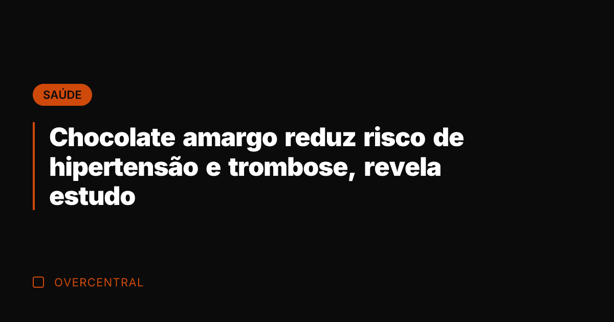 Chocolate amargo reduz risco de hipertensão e trombose, revela estudo