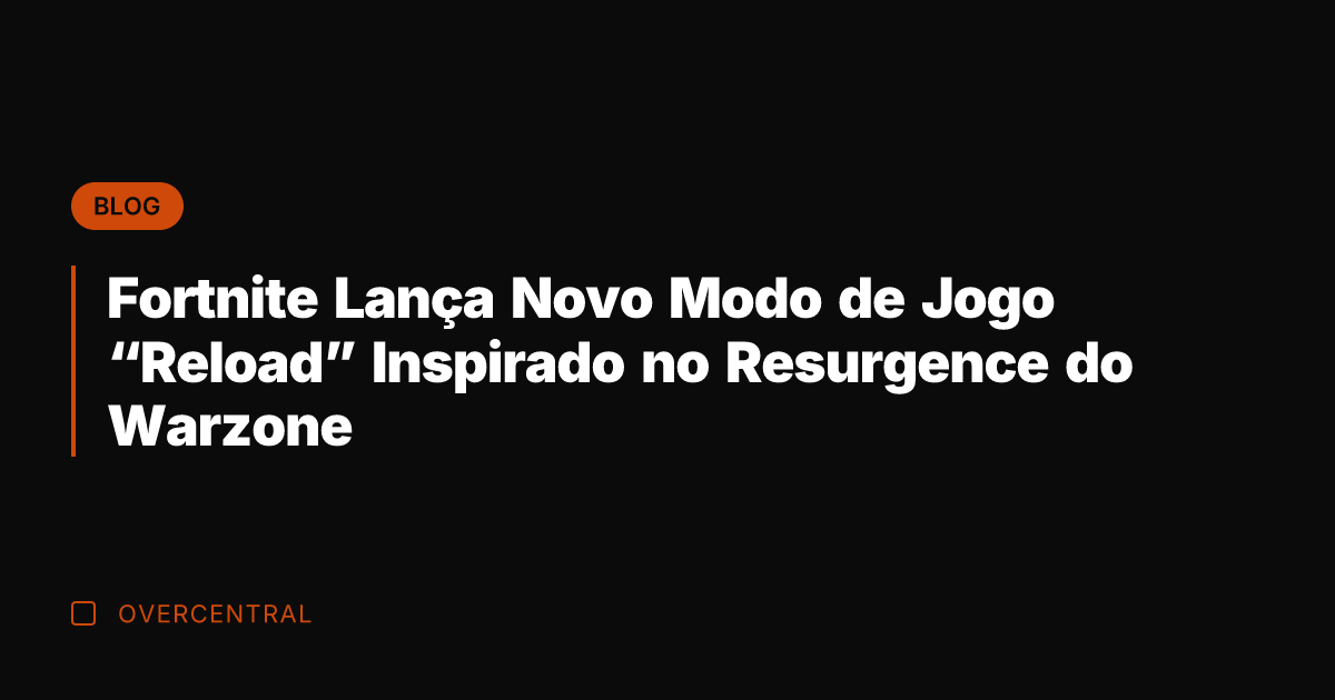 Fortnite Lança Novo Modo de Jogo "Reload" Inspirado no Resurgence do Warzone