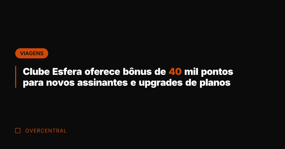Clube Esfera oferece bônus de 40 mil pontos para novos assinantes e