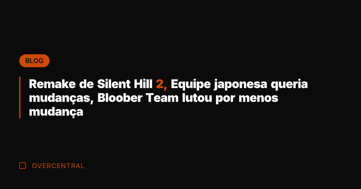 Remake de Silent Hill 2, Equipe japonesa queria mudanças, Bloober Team lutou