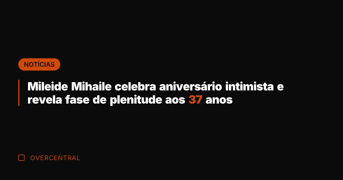 Mileide Mihaile celebra aniversário intimista e revela fase de plenitude aos 37