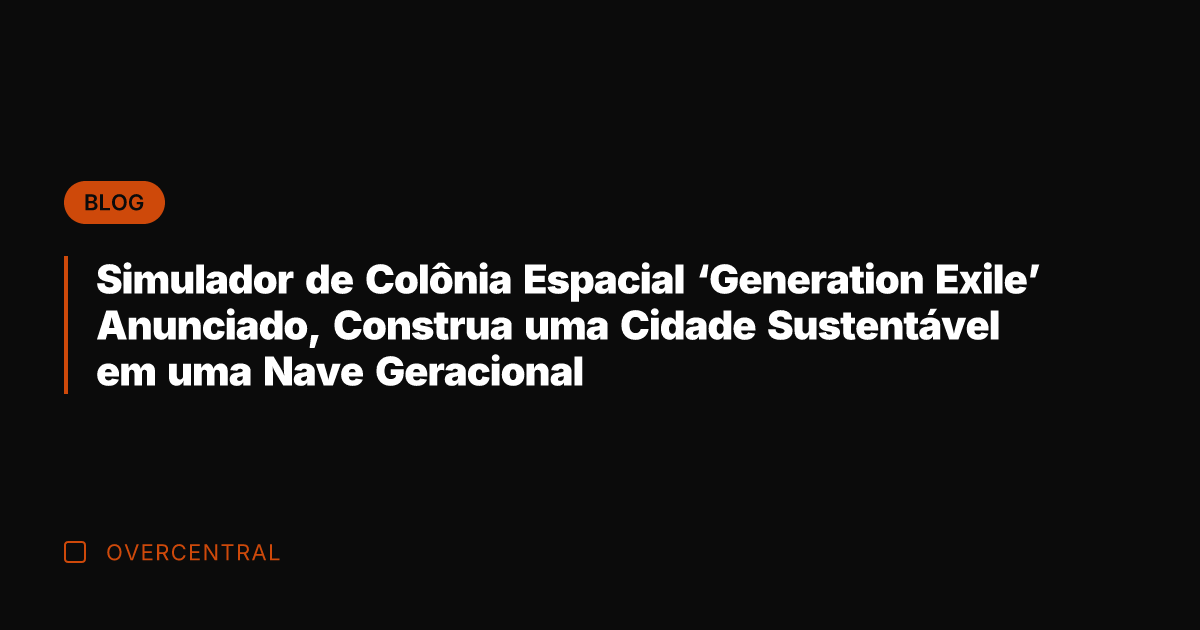 Simulador de Colônia Espacial 'Generation Exile' Anunciado, Construa uma Cidade Sustentável em