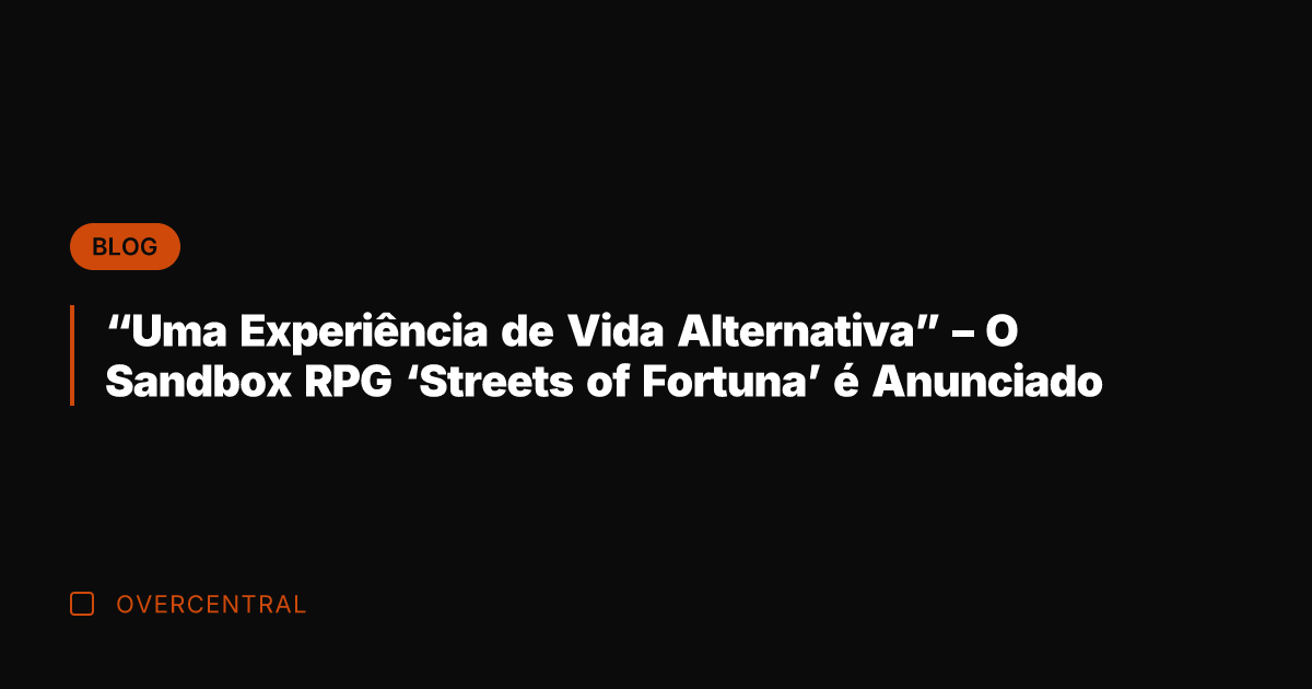 "Uma Experiência de Vida Alternativa" - O Sandbox RPG 'Streets of Fortuna'