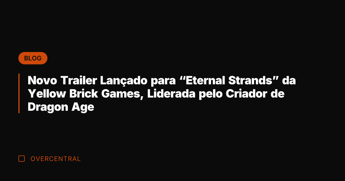 Novo Trailer Lançado para "Eternal Strands" da Yellow Brick Games, Liderada pelo