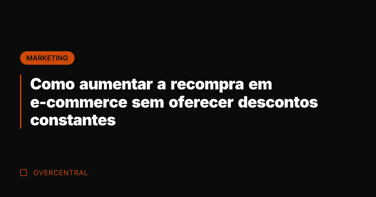 Como aumentar a recompra em e-commerce sem oferecer descontos constantes