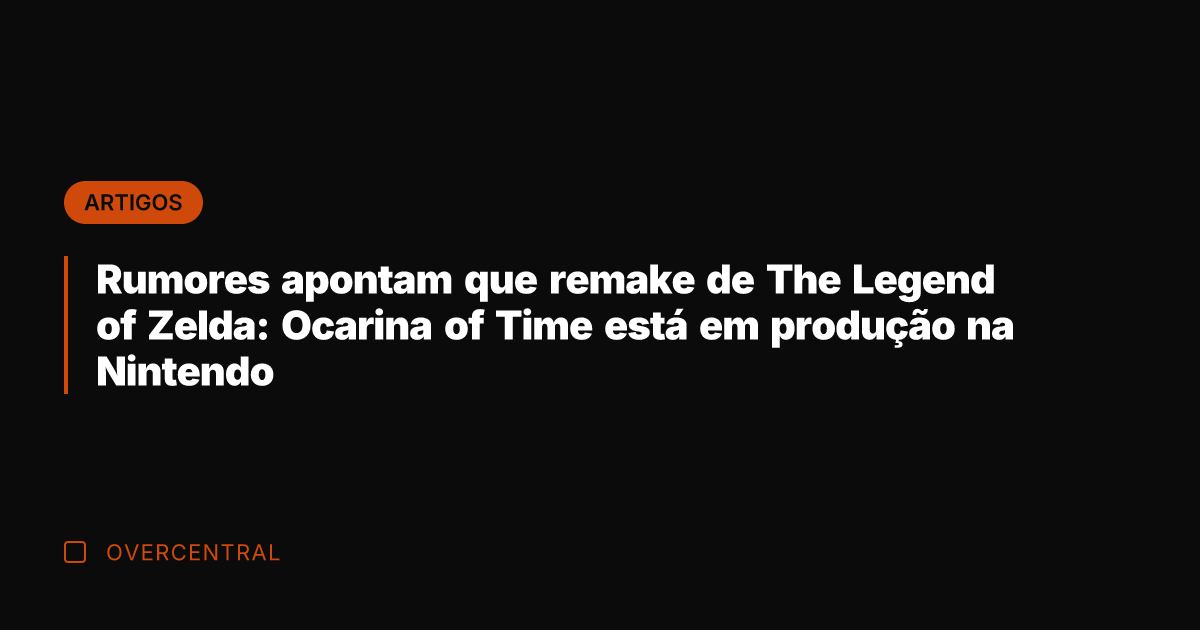 Rumores apontam que remake de The Legend of Zelda: Ocarina of Time