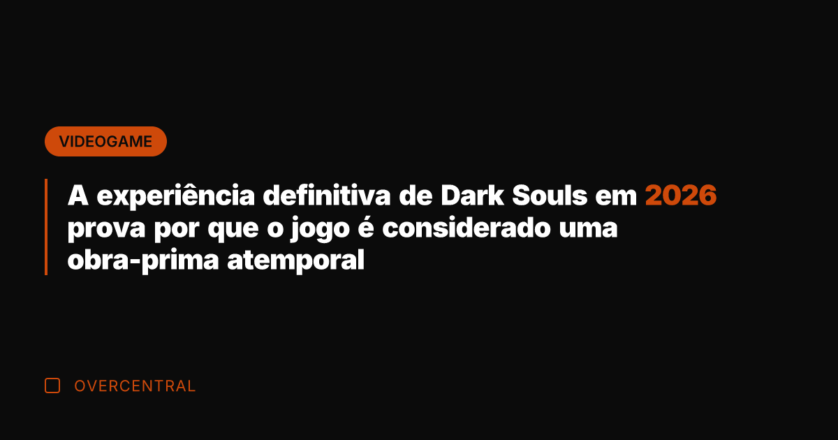 A experiência definitiva de Dark Souls em 2026 prova por que o