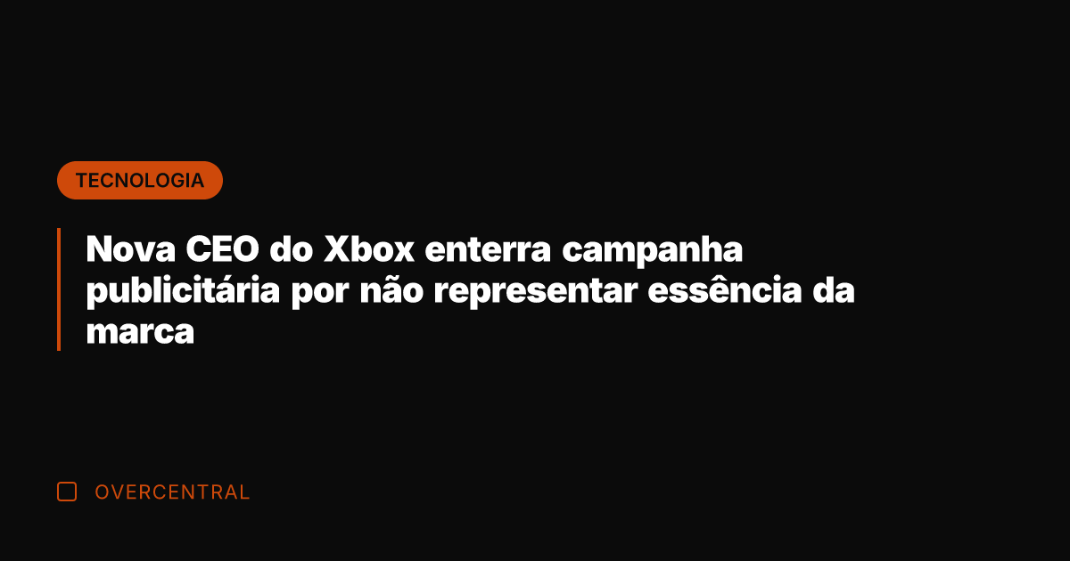 Nova CEO do Xbox enterra campanha publicitária por não representar essência da