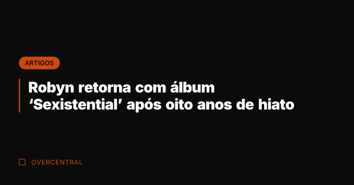 Robyn retorna com álbum 'Sexistential' após oito anos de hiato