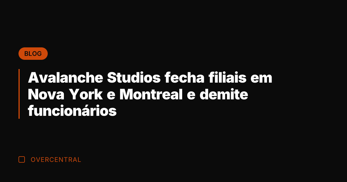 Avalanche Studios fecha filiais em Nova York e Montreal e demite funcionários